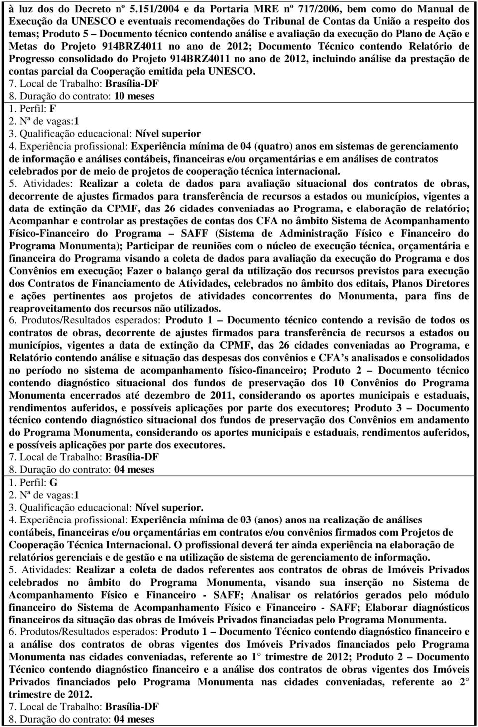 análise e avaliação da execução do Plano de Ação e Metas do Projeto 914BRZ4011 no ano de 2012; Documento Técnico contendo Relatório de Progresso consolidado do Projeto 914BRZ4011 no ano de 2012,