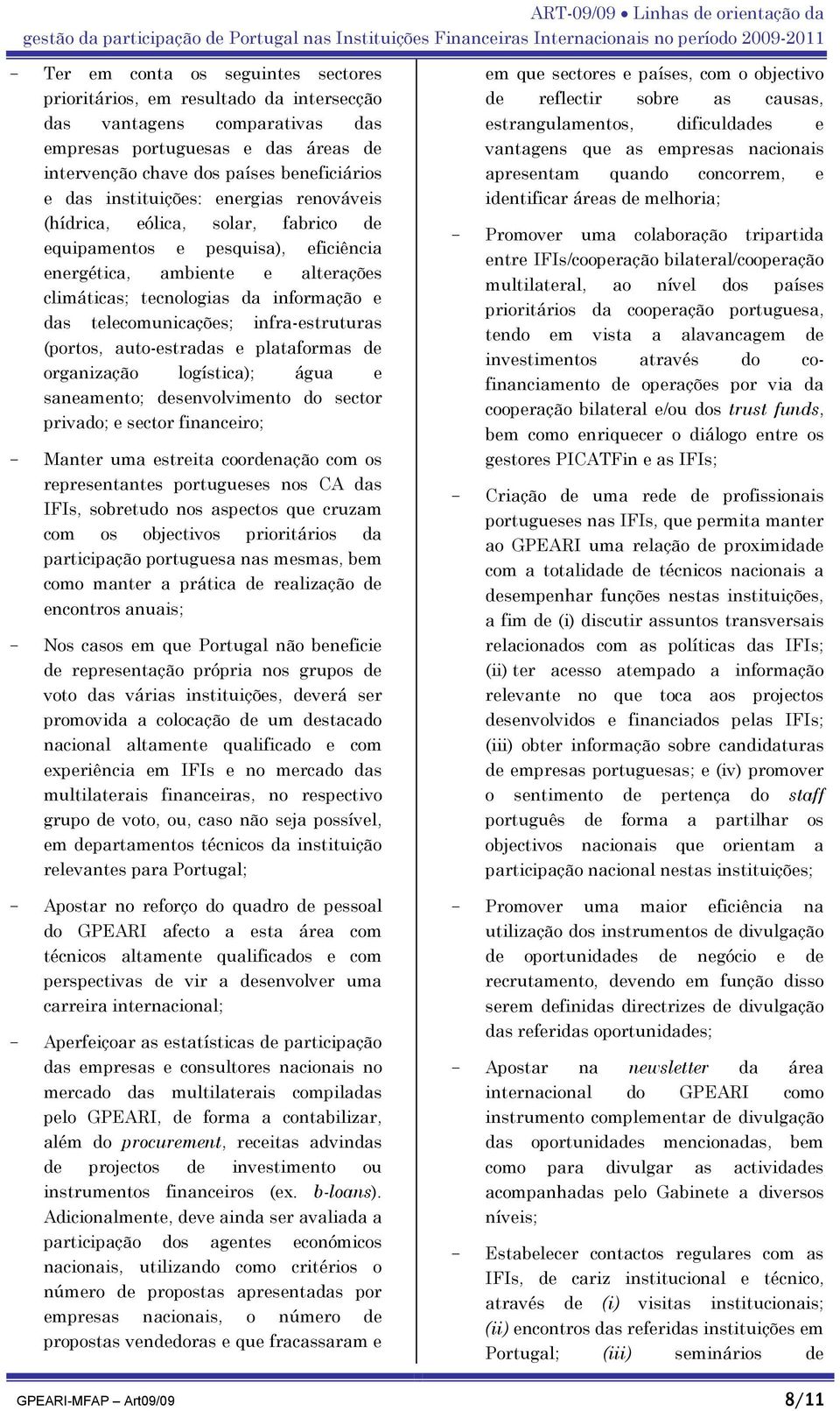 de equipamentos e pesquisa), eficiência energética, ambiente e alterações climáticas; tecnologias da informação e das telecomunicações; infra-estruturas (portos, auto-estradas e plataformas de