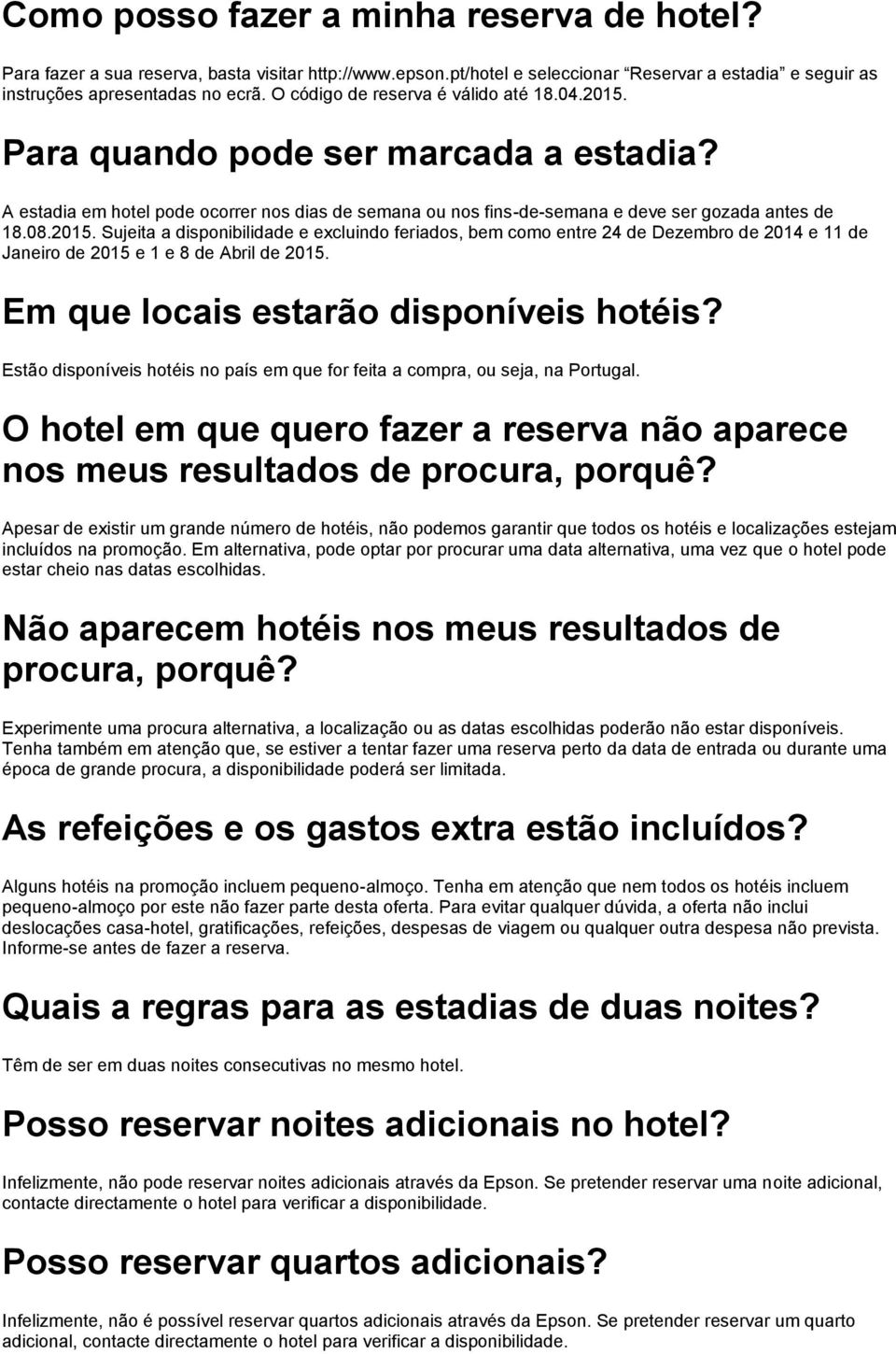 Em que locais estarão disponíveis hotéis? Estão disponíveis hotéis no país em que for feita a compra, ou seja, na Portugal.