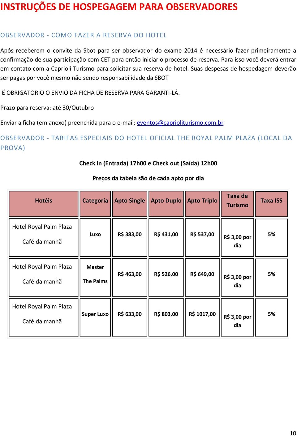 Suas despesas de hospedagem deverão ser pagas por você mesmo não sendo responsabilidade da SBOT É OBRIGATORIO O ENVIO DA FICHA DE RESERVA PARA GARANTI-LÁ.