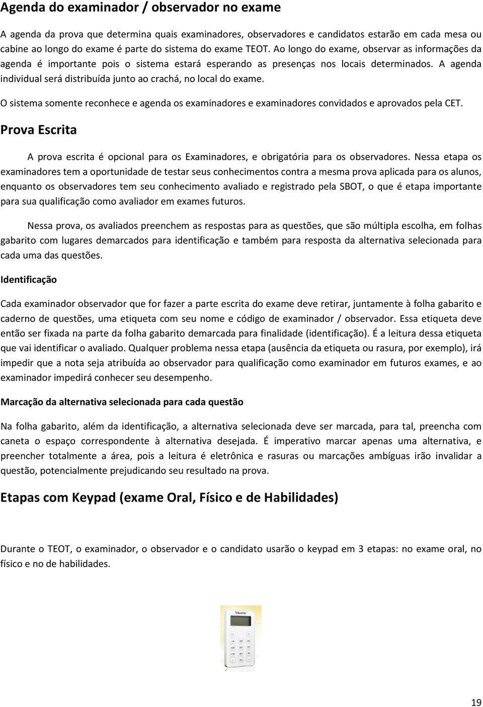 A agenda individual será distribuída junto ao crachá, no local do exame. O sistema somente reconhece e agenda os examinadores e examinadores convidados e aprovados pela CET.