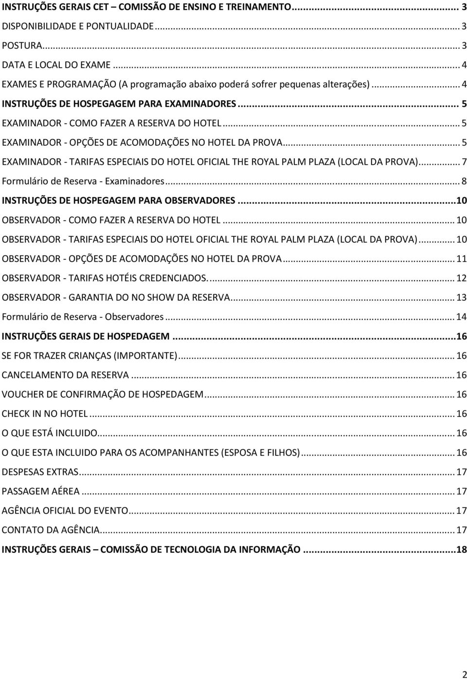 .. 5 EXAMINADOR - OPÇÕES DE ACOMODAÇÕES NO HOTEL DA PROVA... 5 EXAMINADOR - TARIFAS ESPECIAIS DO HOTEL OFICIAL THE ROYAL PALM PLAZA (LOCAL DA PROVA)... 7 Formulário de Reserva - Examinadores.