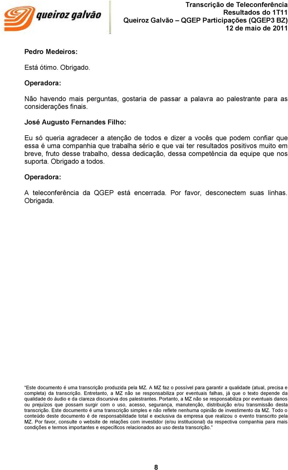 dedicação, dessa competência da equipe que nos suporta. Obrigado a todos. Operadora: A teleconferência da QGEP está encerrada. Por favor, desconectem suas linhas. Obrigada.