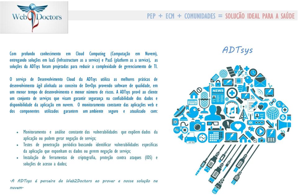 ADTsys O serviço de Desenvolvimento Cloud da ADTsys utiliza as melhores práticas de desenvolvimento ágil alinhada ao conceito de DevOps provendo software de qualidade, em um menor tempo de