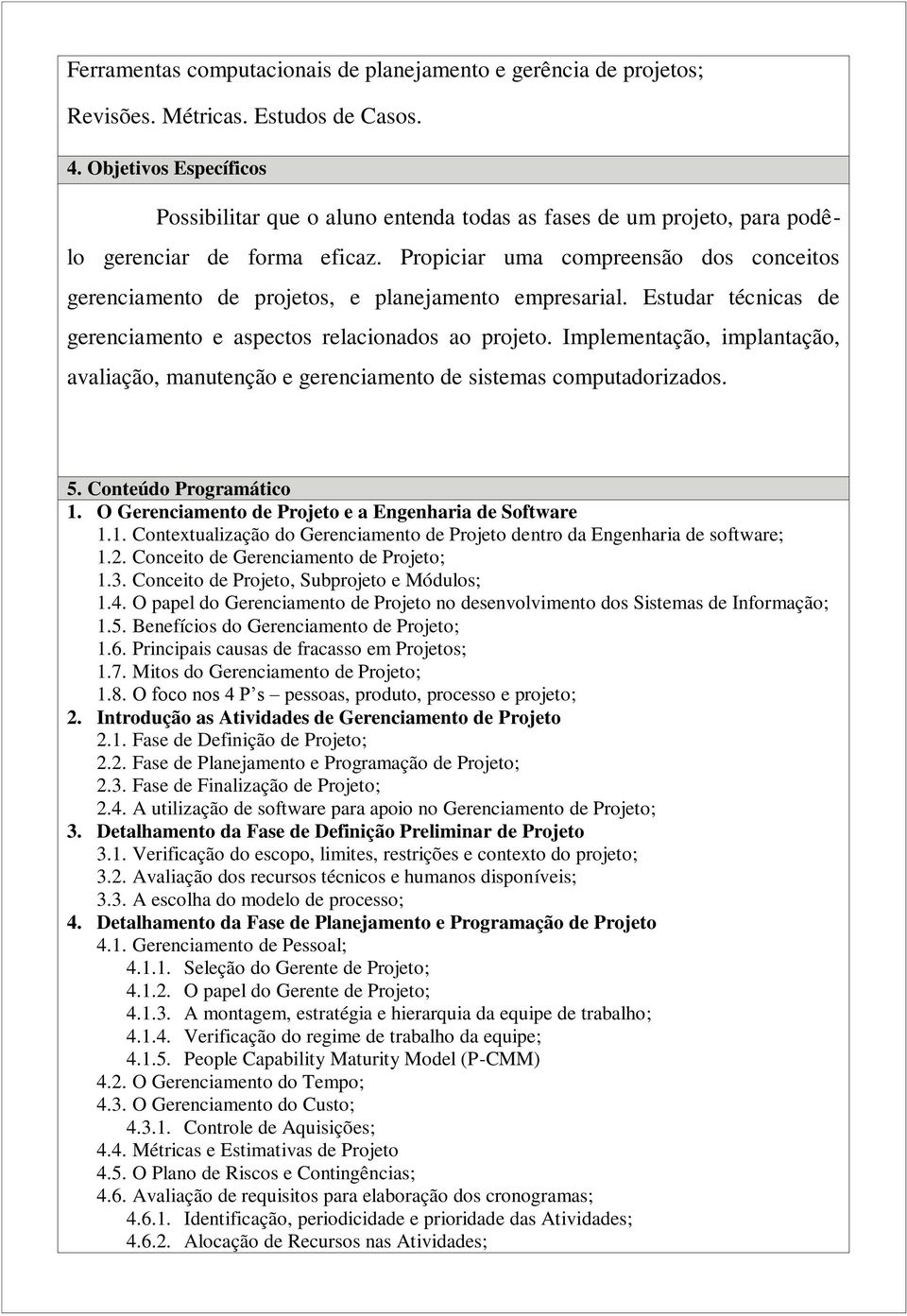 Propiciar uma compreensão dos conceitos gerenciamento de projetos, e planejamento empresarial. Estudar técnicas de gerenciamento e aspectos relacionados ao projeto.