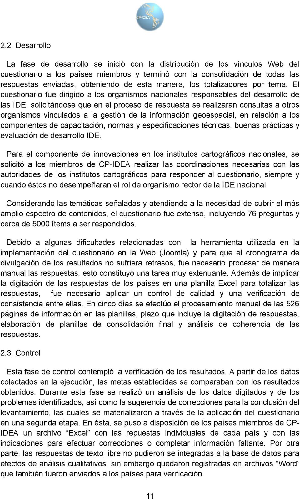 El cuestionario fue dirigido a los organismos nacionales responsables del desarrollo de las IDE, solicitándose que en el proceso de respuesta se realizaran consultas a otros organismos vinculados a