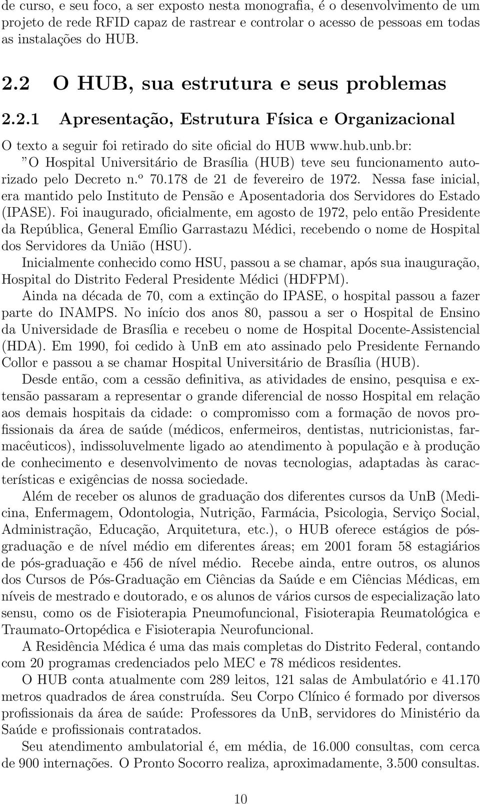 br: O Hospital Universitário de Brasília (HUB) teve seu funcionamento autorizado pelo Decreto n. o 70.178 de 21 de fevereiro de 1972.