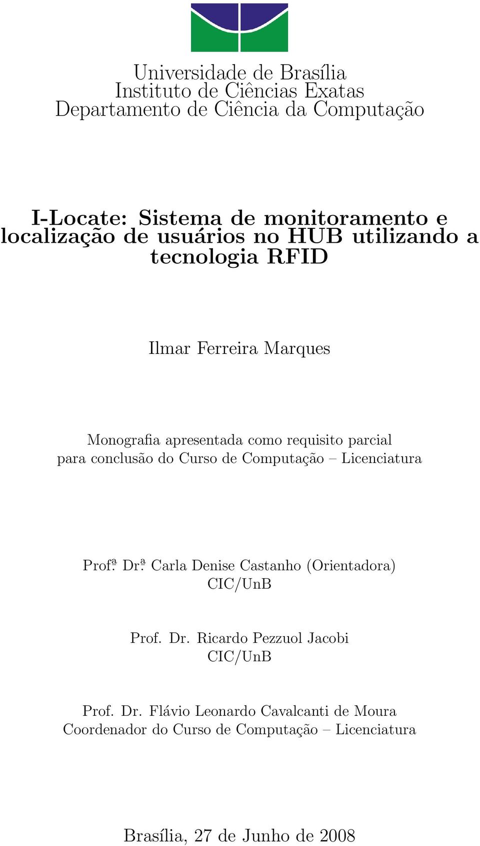 para conclusão do Curso de Computação Licenciatura Prof ā. Dr ā. Carla Denise Castanho (Orientadora) CIC/UnB Prof. Dr. Ricardo Pezzuol Jacobi CIC/UnB Prof.
