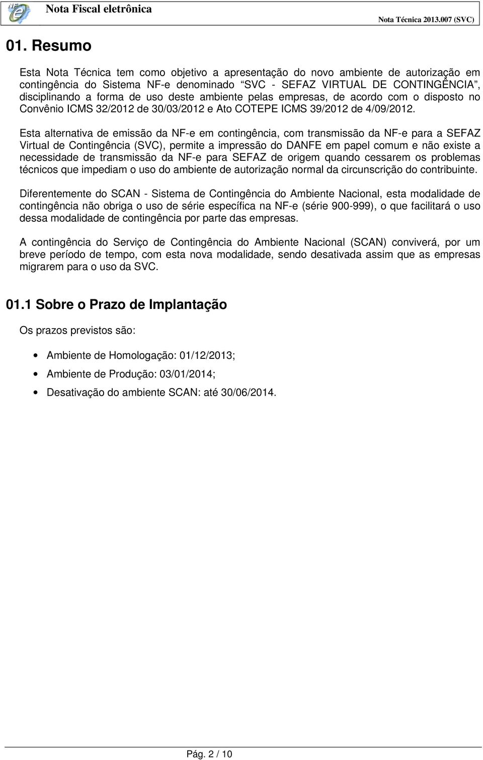 ambiente pelas empresas, de acordo com o disposto no Convênio ICMS 32/2012 de 30/03/2012 e Ato COTEPE ICMS 39/2012 de 4/09/2012.