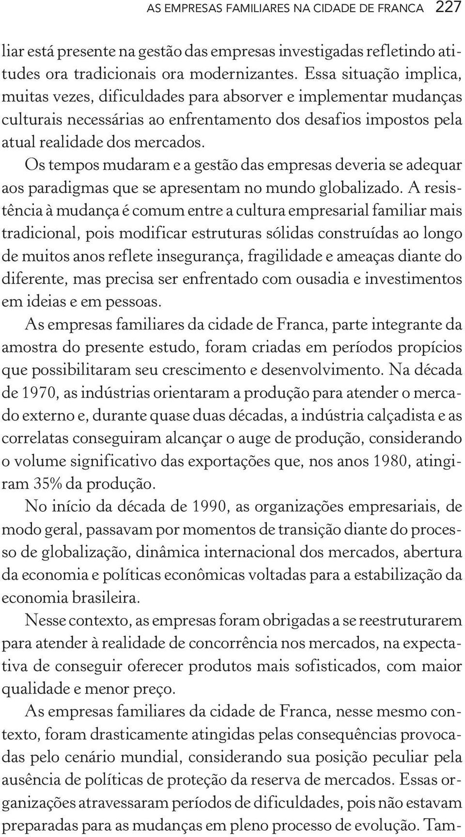 Os tempos mudaram e a gestão das empresas deveria se adequar aos paradigmas que se apresentam no mundo globalizado.