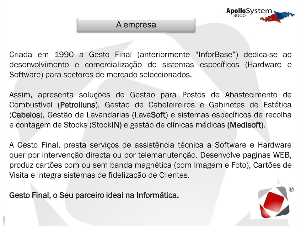 específicos de recolha e contagem de Stocks (StockIN) e gestão de clínicas médicas (Medisoft).