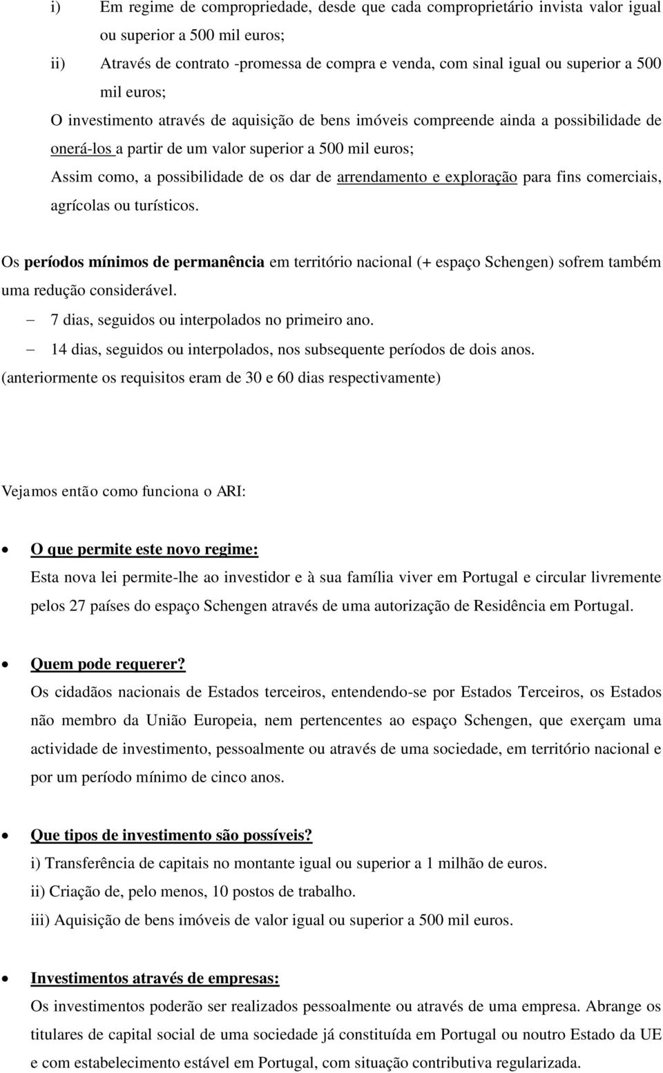 arrendamento e exploração para fins comerciais, agrícolas ou turísticos. Os períodos mínimos de permanência em território nacional (+ espaço Schengen) sofrem também uma redução considerável.