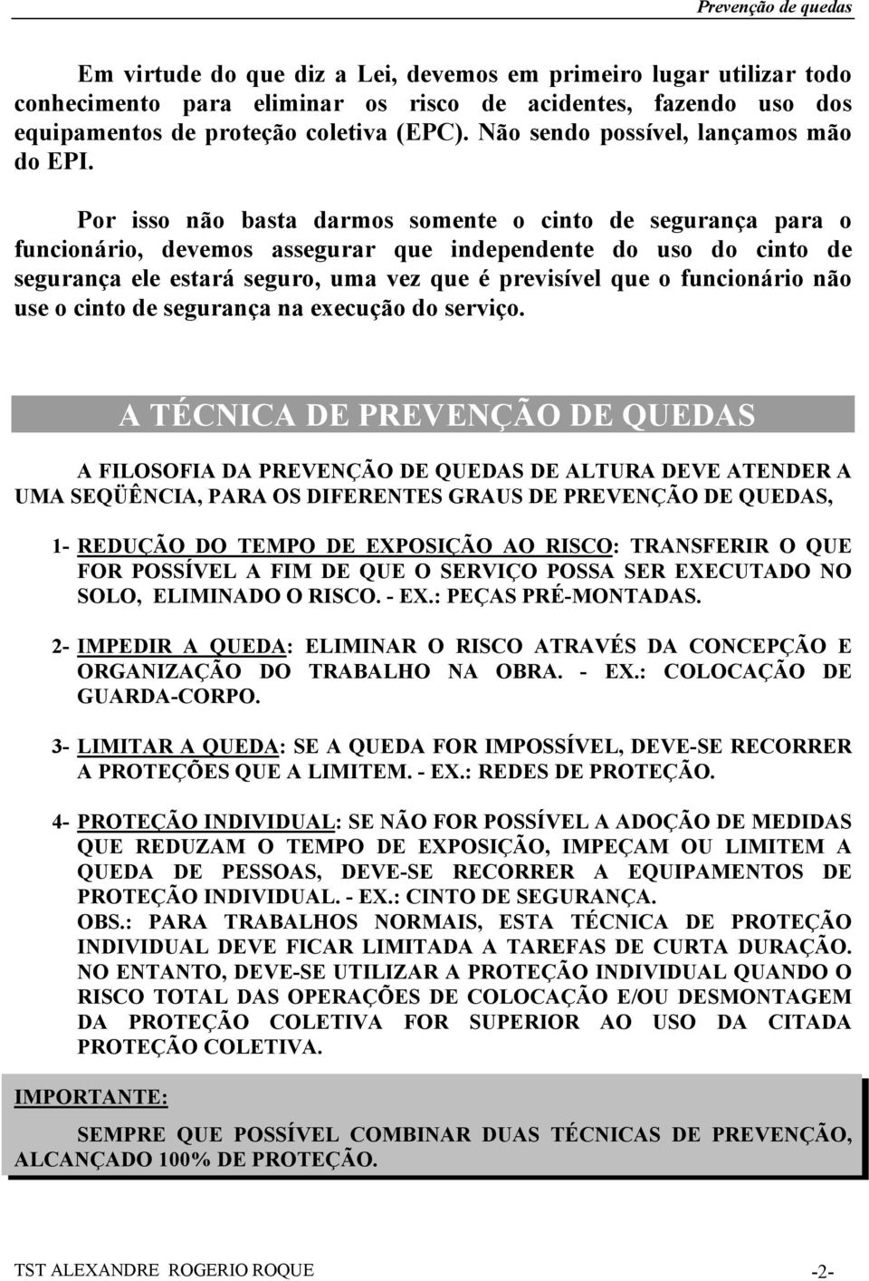 Por isso não basta darmos somente o cinto de segurança para o funcionário, devemos assegurar que independente do uso do cinto de segurança ele estará seguro, uma vez que é previsível que o