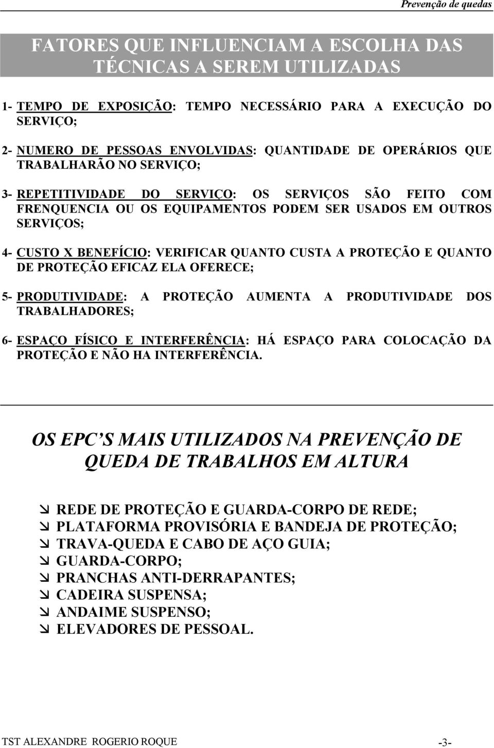 PROTEÇÃO E QUANTO DE PROTEÇÃO EFICAZ ELA OFERECE; 5- PRODUTIVIDADE: A PROTEÇÃO AUMENTA A PRODUTIVIDADE DOS TRABALHADORES; 6- ESPAÇO FÍSICO E INTERFERÊNCIA: HÁ ESPAÇO PARA COLOCAÇÃO DA PROTEÇÃO E NÃO