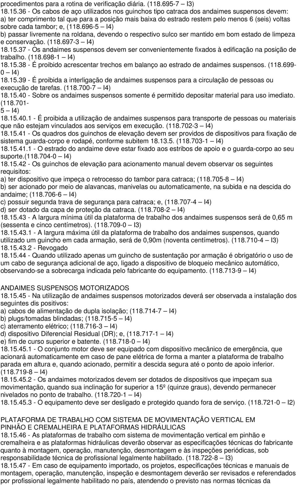 tambor; e, (118.696-5 I4) b) passar livremente na roldana, devendo o respectivo sulco ser mantido em bom estado de limpeza e conservação. (118.697-3 I4) 18.15.