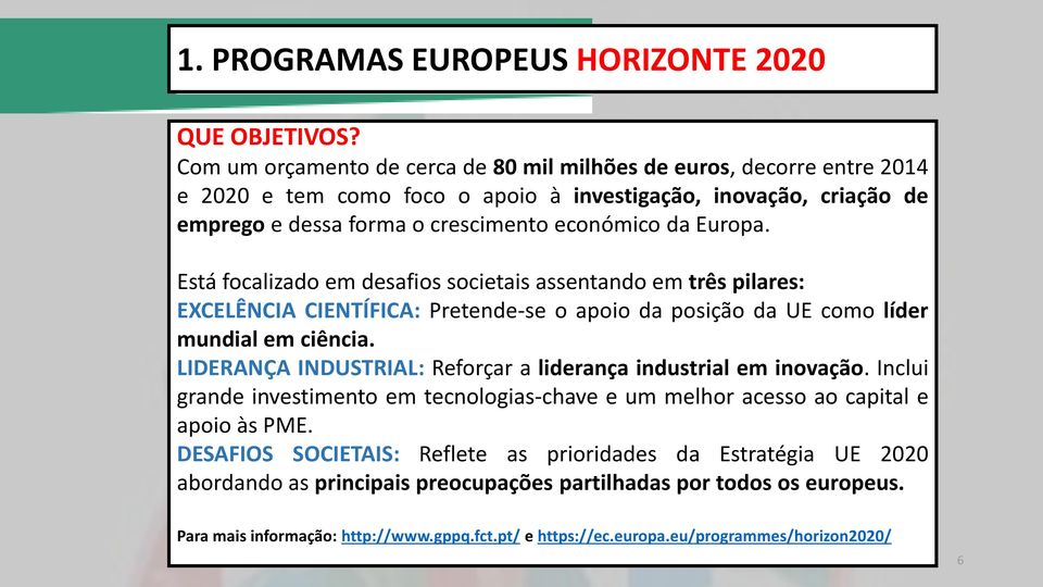 Está focalizado em desafios societais assentando em três pilares: EXCELÊNCIA CIENTÍFICA: Pretende-se o apoio da posição da UE como líder mundial em ciência.