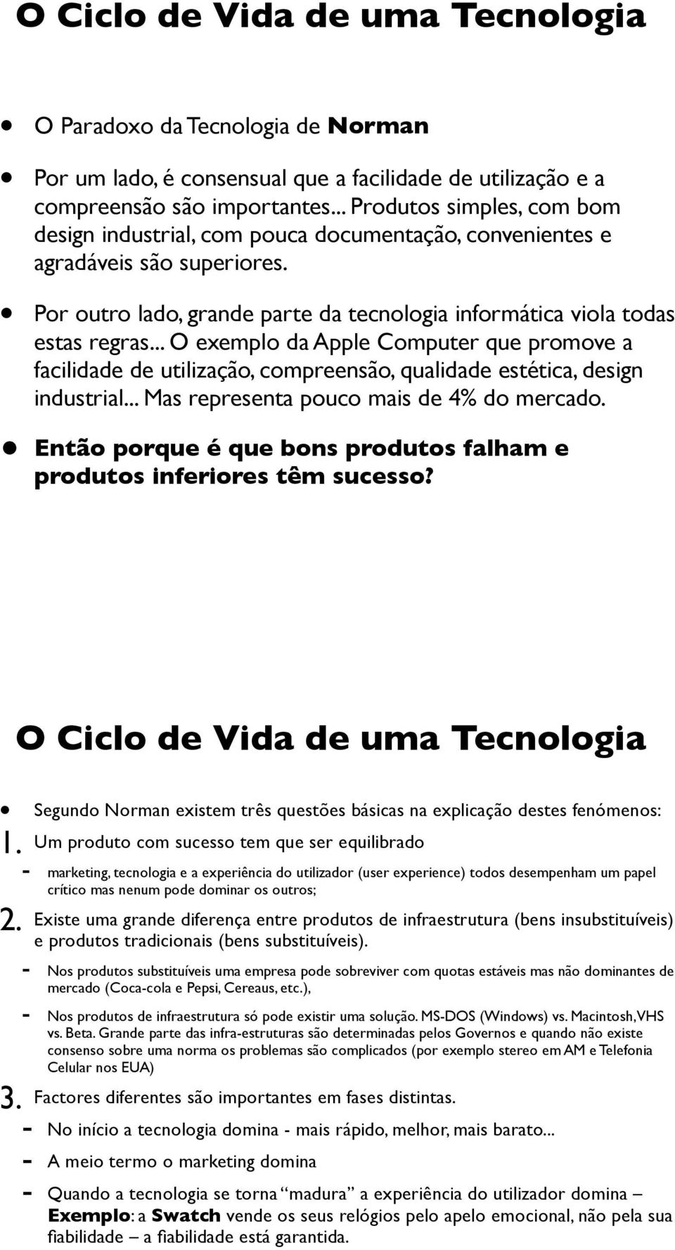 .. O exemplo da Apple Computer que promove a facilidade de utilização, compreensão, qualidade estética, design industrial... Mas representa pouco mais de 4% do mercado.