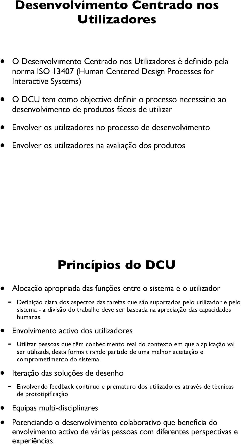 Princípios do DCU Alocação apropriada das funções entre o sistema e o utilizador - Definição clara dos aspectos das tarefas que são suportados pelo utilizador e pelo sistema - a divisão do trabalho