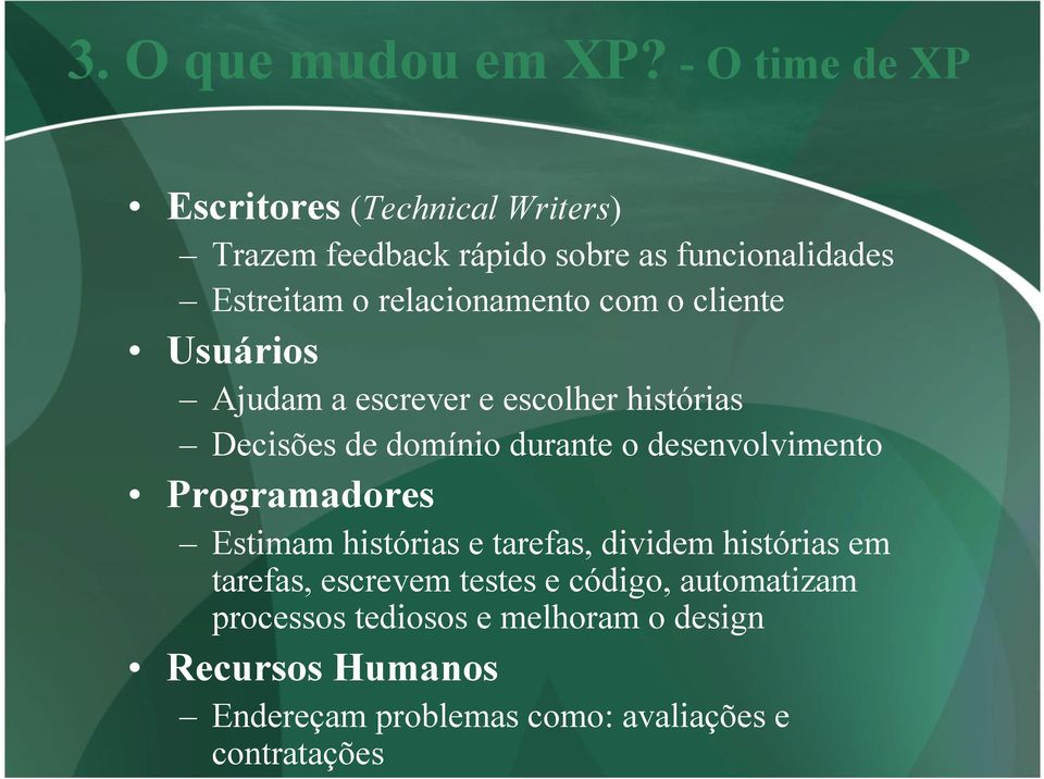 relacionamento com o cliente Usuários Ajudam a escrever e escolher histórias Decisões de domínio durante o