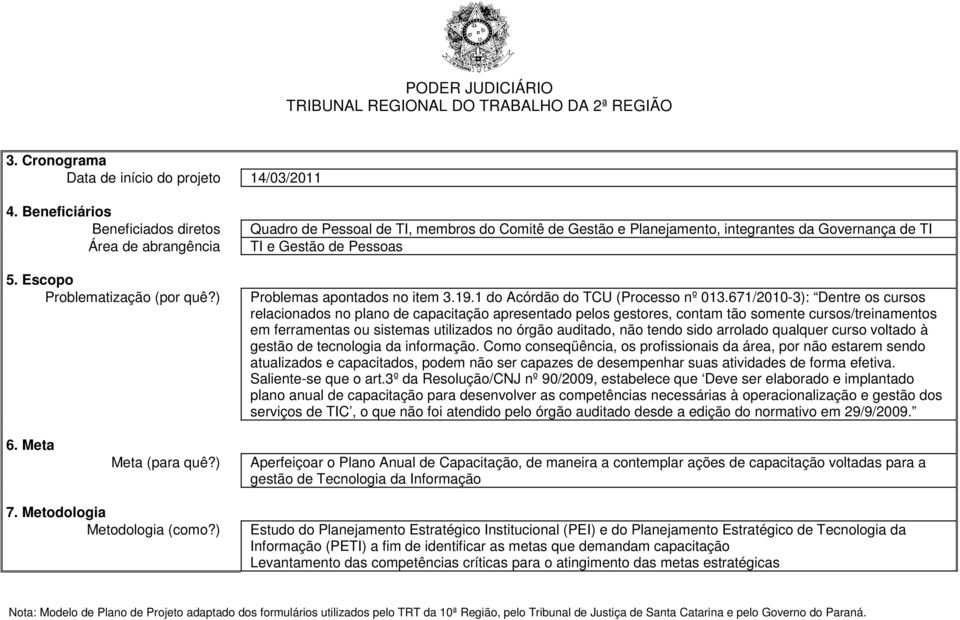 671/2010-3): Dentre os cursos relacionados no plano de capacitação apresentado pelos gestores, contam tão somente cursos/treinamentos em ferramentas ou sistemas utilizados no órgão auditado, não