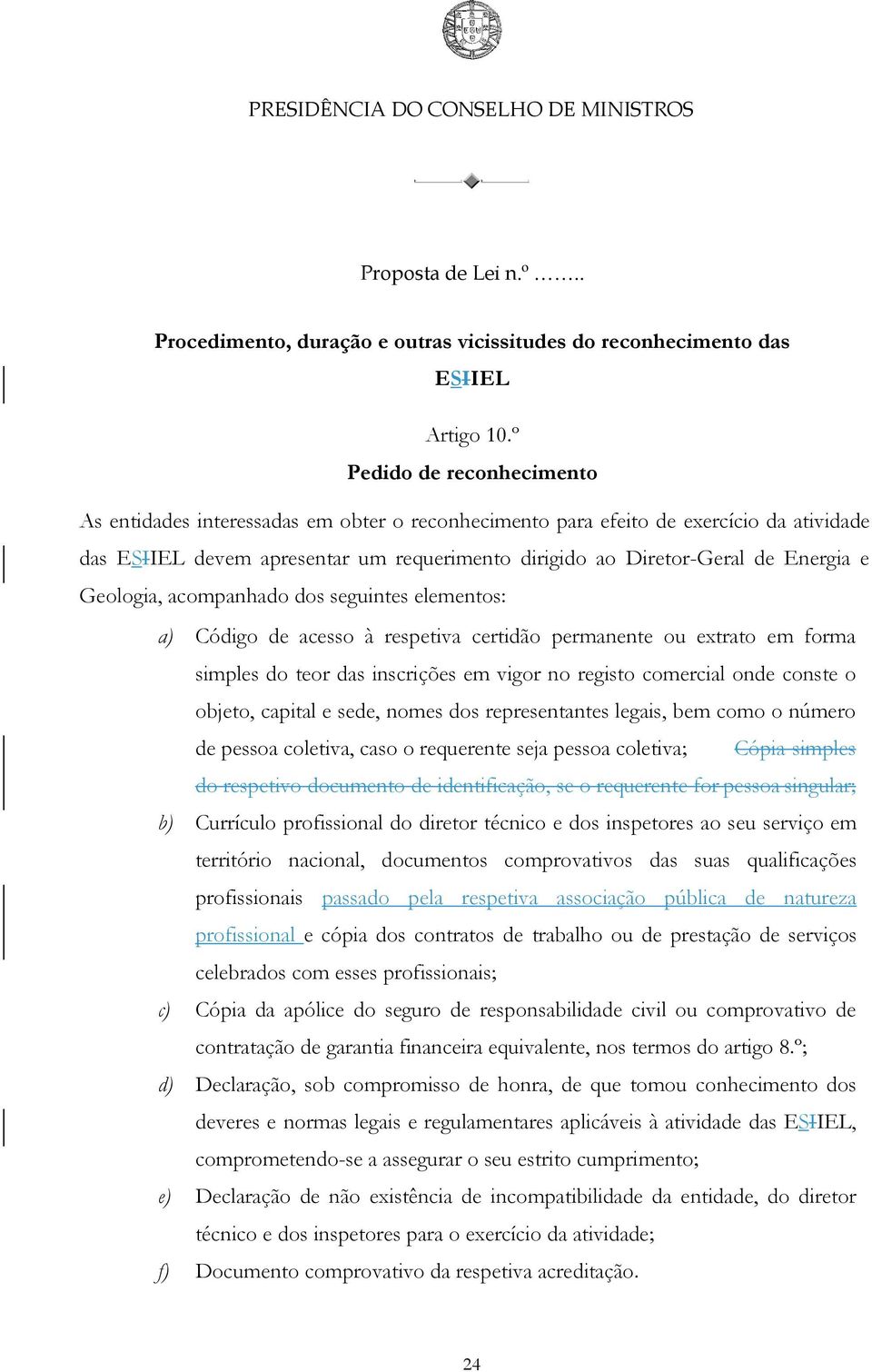 Geologia, acompanhado dos seguintes elementos: a) Código de acesso à respetiva certidão permanente ou extrato em forma simples do teor das inscrições em vigor no registo comercial onde conste o