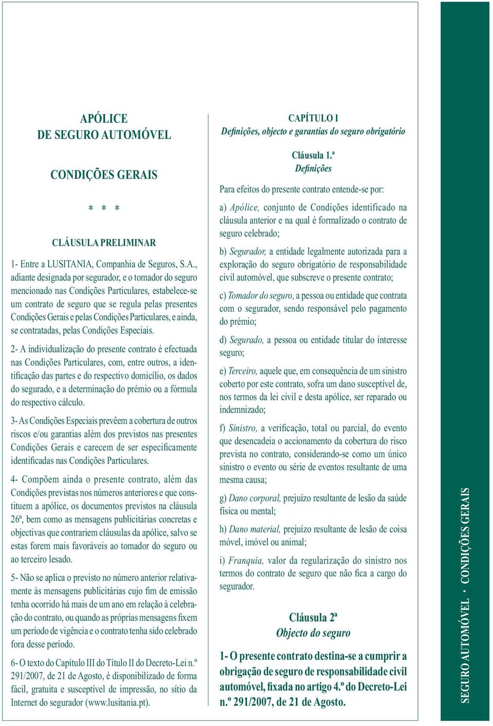 2- A individualização do presente contrato é efectuada nas Condições Particulares, com, entre outros, a identificação das partes e do respectivo domicílio, os dados do segurado, e a determinação do