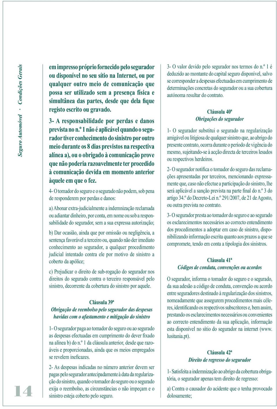 º 1 não é aplicável quando o segurador tiver conhecimento do sinistro por outro meio durante os 8 dias previstos na respectiva alínea a), ou o obrigado à comunicação prove que não poderia