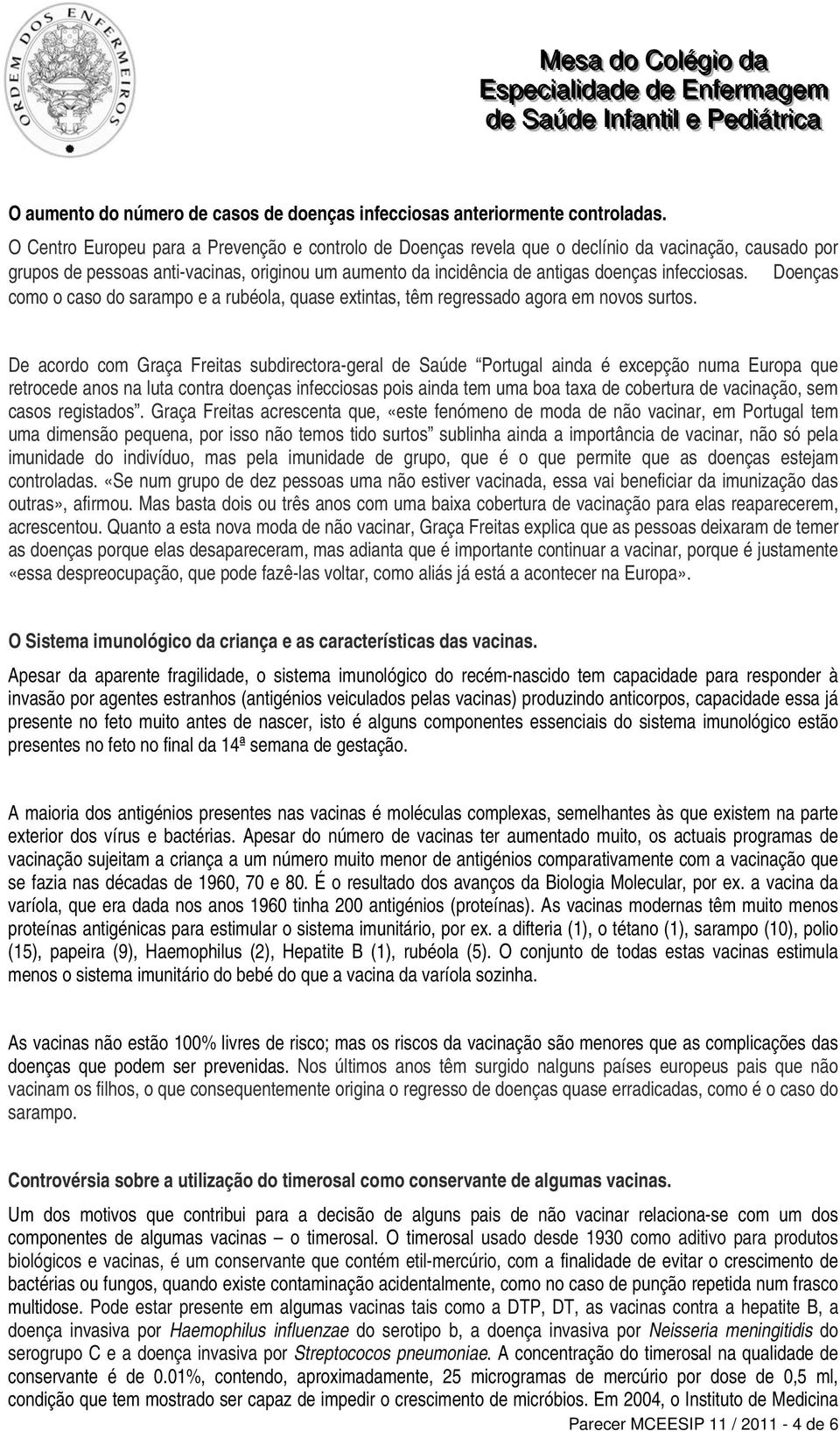 infecciosas. Doenças como o caso do sarampo e a rubéola, quase extintas, têm regressado agora em novos surtos.