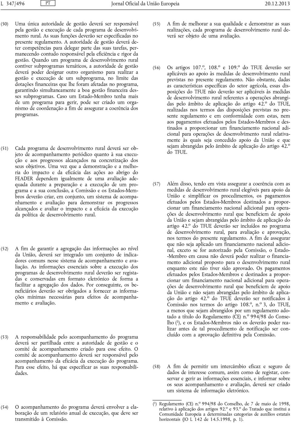 A autoridade de gestão deverá deter competências para delegar parte das suas tarefas, permanecendo contudo responsável pela eficiência e rigor da gestão.