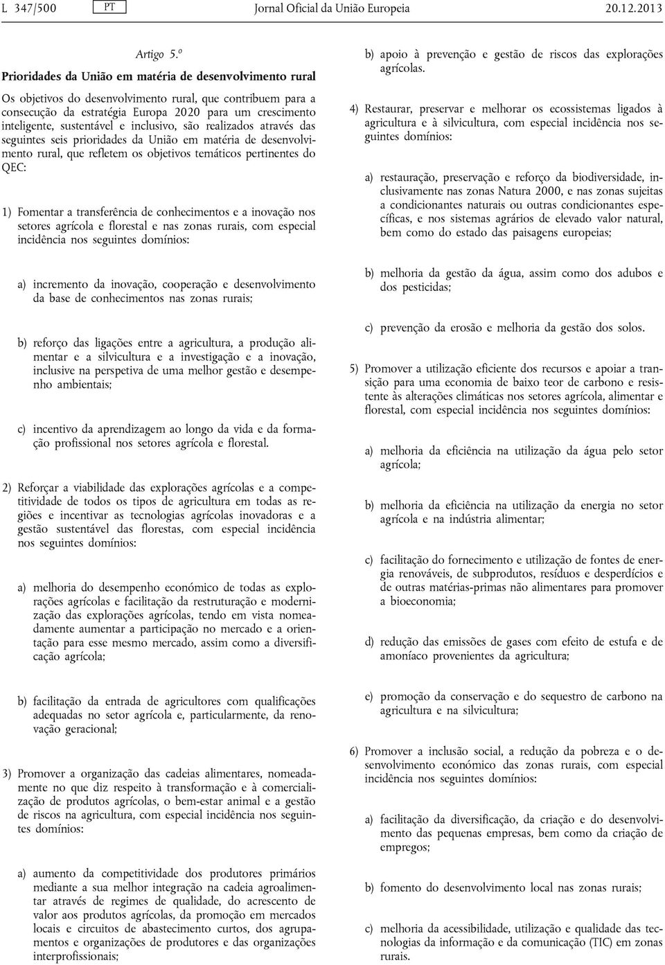 sustentável e inclusivo, são realizados através das seguintes seis prioridades da União em matéria de desenvolvimento rural, que refletem os objetivos temáticos pertinentes do QEC: 1) Fomentar a