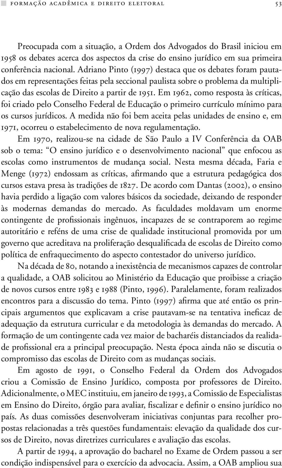 Adriano Pinto (1997) destaca que os debates foram pautados em representações feitas pela seccional paulista sobre o problema da multiplicação das escolas de Direito a partir de 1951.