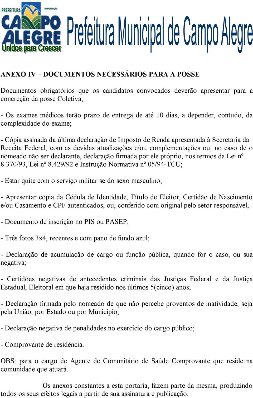 complementações ou, no caso de o nomeado não ser declarante, declaração firmada por ele próprio, nos termos da Lei nº 8.370/93, Lei nº 8.