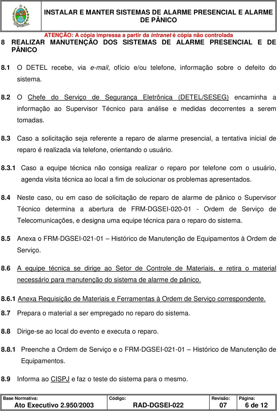 2 O Chefe do Serviço de Segurança Eletrônica (DETEL/SESEG) encaminha a informação ao Supervisor Técnico para análise e medidas decorrentes a serem tomadas. 8.