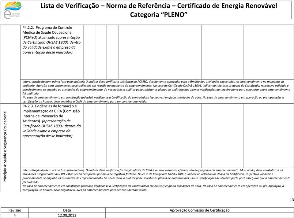 Princípi 4: Saúde e Segurança Ocupacinal Interpretaçã d item acima (us pel auditr): O auditr deve verificar a existência d PCMSO, devidamente aprvad, para âmbit das atividades executadas n