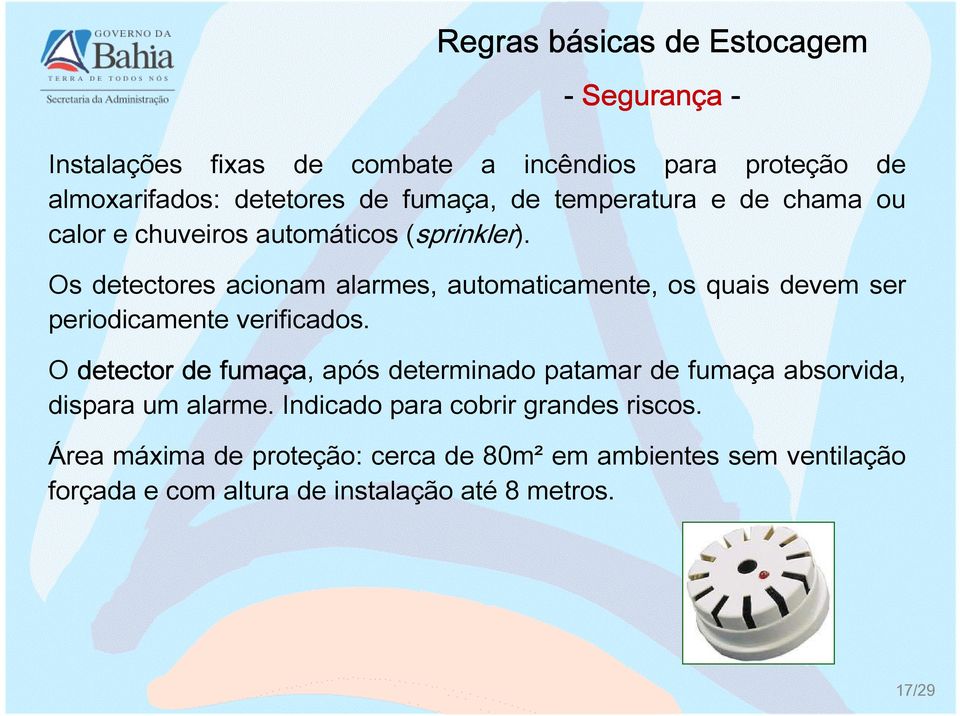 Os detectores acionam alarmes, automaticamente, os quais devem ser periodicamente verificados.