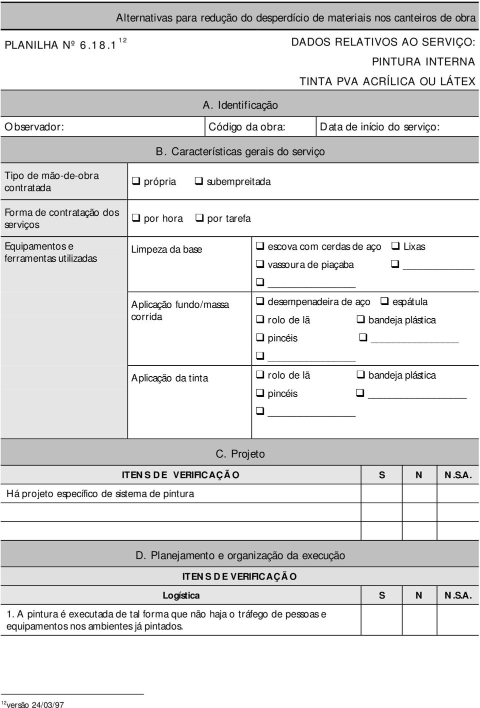 Características gerais do serviço Tipo de mão-de-obra contratada própria subempreitada Forma de contratação dos serviços por hora por tarefa Equipamentos e ferramentas utilizadas Limpeza da base