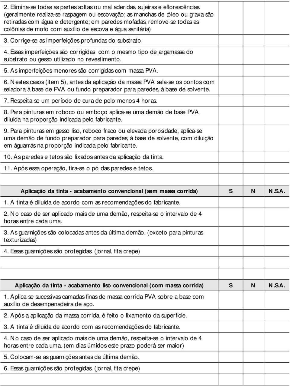 sanitária) 3. Corrige-se as imperfeições profundas do substrato. 4. Essas imperfeições são corrigidas com o mesmo tipo de argamassa do substrato ou gesso utilizado no revestimento. 5.