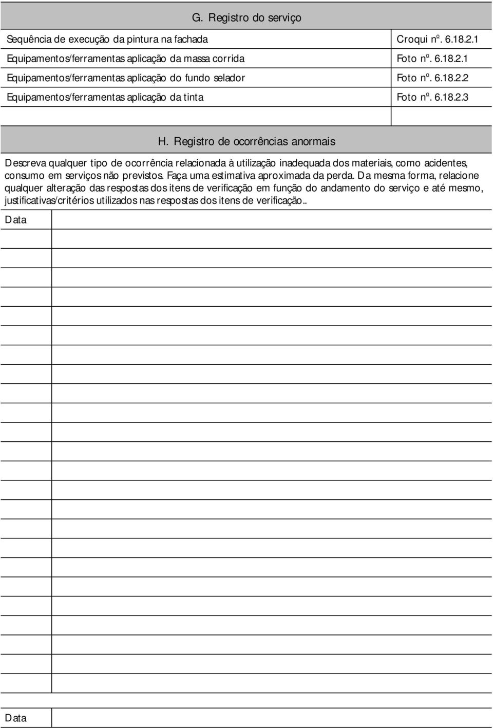 Registro de ocorrências anormais Descreva qualquer tipo de ocorrência relacionada à utilização inadequada dos materiais, como acidentes, consumo em serviços não previstos.