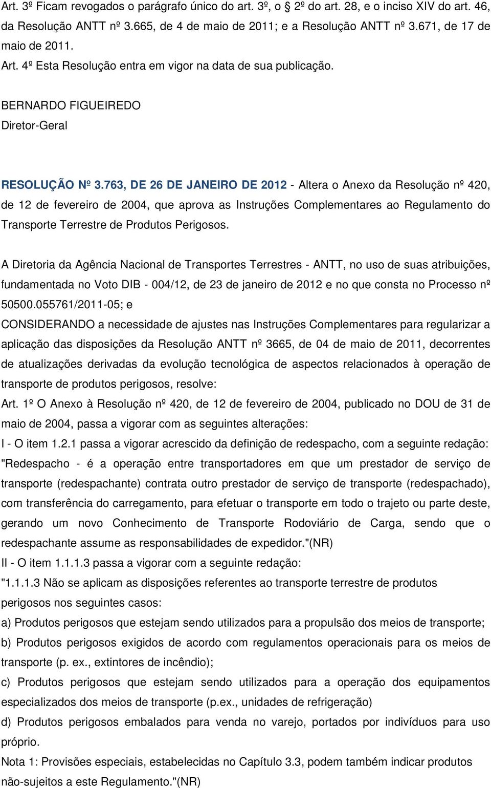 763, DE 26 DE JANEIRO DE 2012 - Altera o Anexo da Resolução nº 420, de 12 de fevereiro de 2004, que aprova as Instruções Complementares ao Regulamento do Transporte Terrestre de Produtos Perigosos.