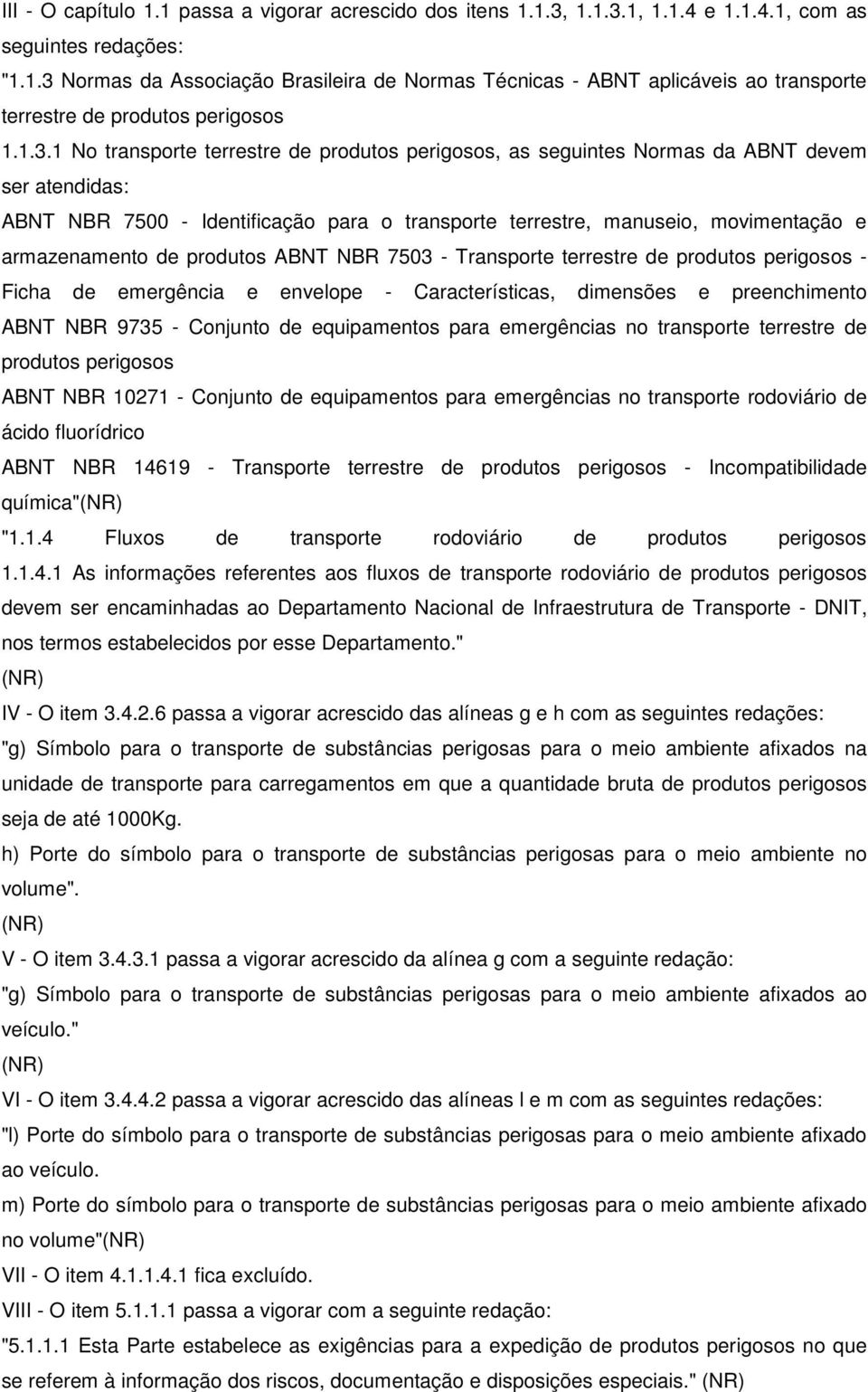 de produtos ABNT NBR 7503 - Transporte terrestre de produtos perigosos - Ficha de emergência e envelope - Características, dimensões e preenchimento ABNT NBR 9735 - Conjunto de equipamentos para