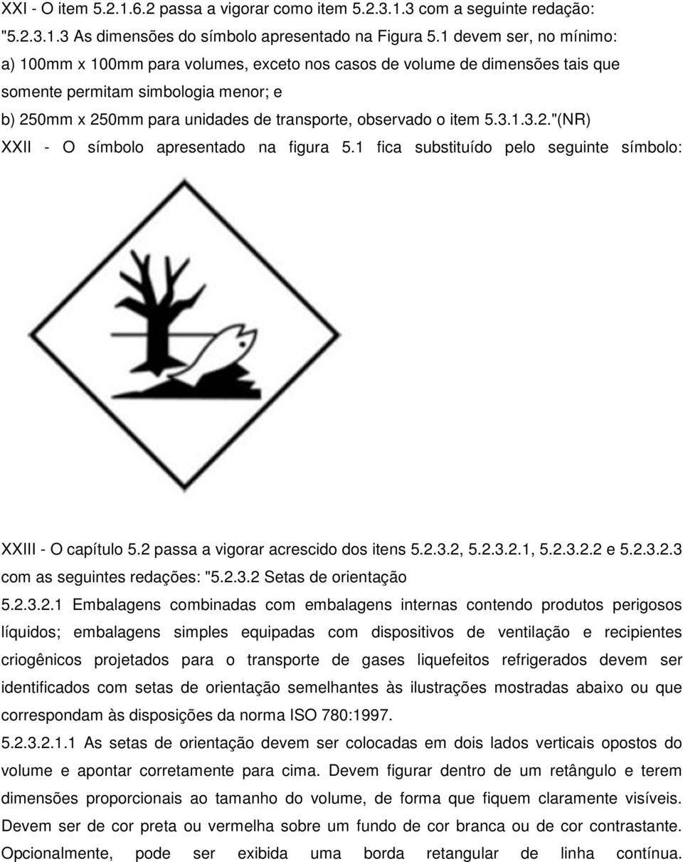 item 5.3.1.3.2." XXII - O símbolo apresentado na figura 5.1 fica substituído pelo seguinte símbolo: XXIII - O capítulo 5.2 passa a vigorar acrescido dos itens 5.2.3.2, 5.2.3.2.1, 5.2.3.2.2 e 5.2.3.2.3 com as seguintes redações: "5.