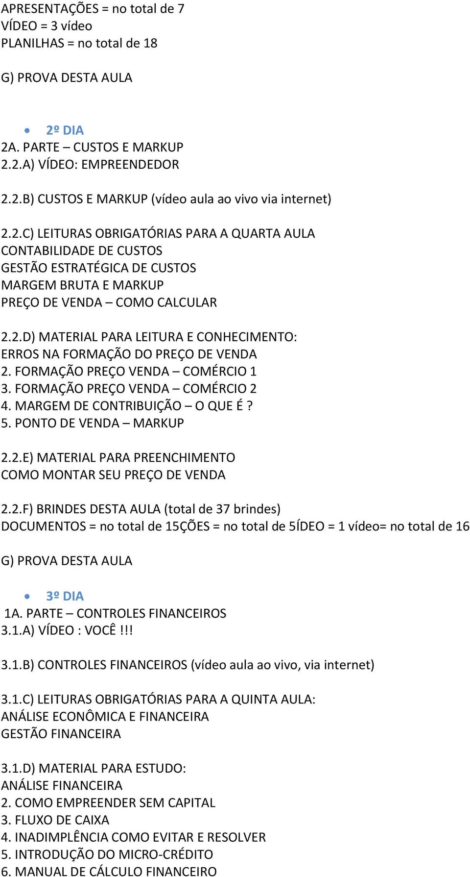 2.D) MATERIAL PARA LEITURA E CONHECIMENTO: ERROS NA FORMAÇÃO DO PREÇO DE VENDA 2. FORMAÇÃO PREÇO VENDA COMÉRCIO 1 3. FORMAÇÃO PREÇO VENDA COMÉRCIO 2 4. MARGEM DE CONTRIBUIÇÃO O QUE É? 5.