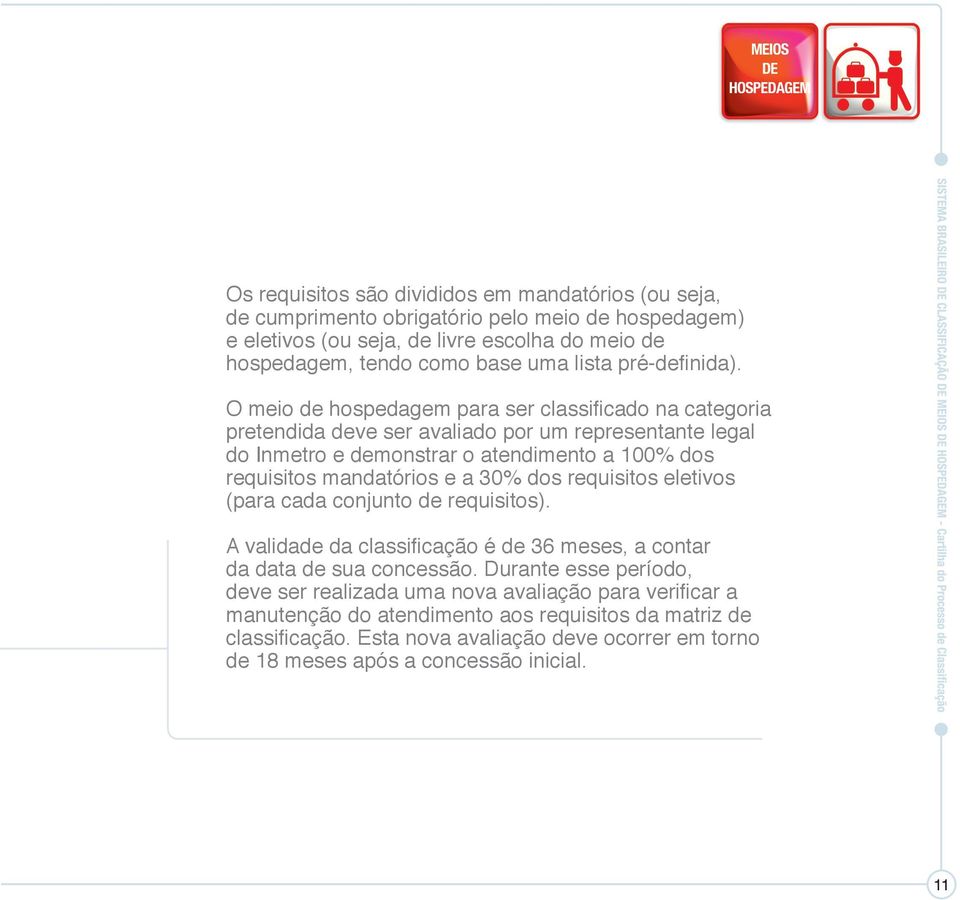 O meio de hospedagem para ser classificado na categoria pretendida deve ser avaliado por um representante legal do Inmetro e demonstrar o atendimento a 100% dos requisitos mandatórios e a 30%