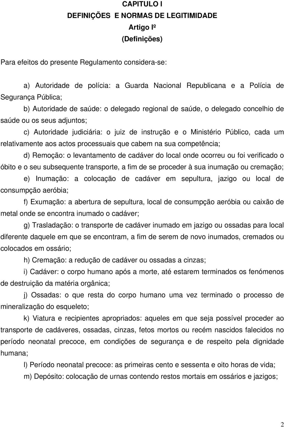 um relativamente aos actos processuais que cabem na sua competência; d) Remoção: o levantamento de cadáver do local onde ocorreu ou foi verificado o óbito e o seu subsequente transporte, a fim de se