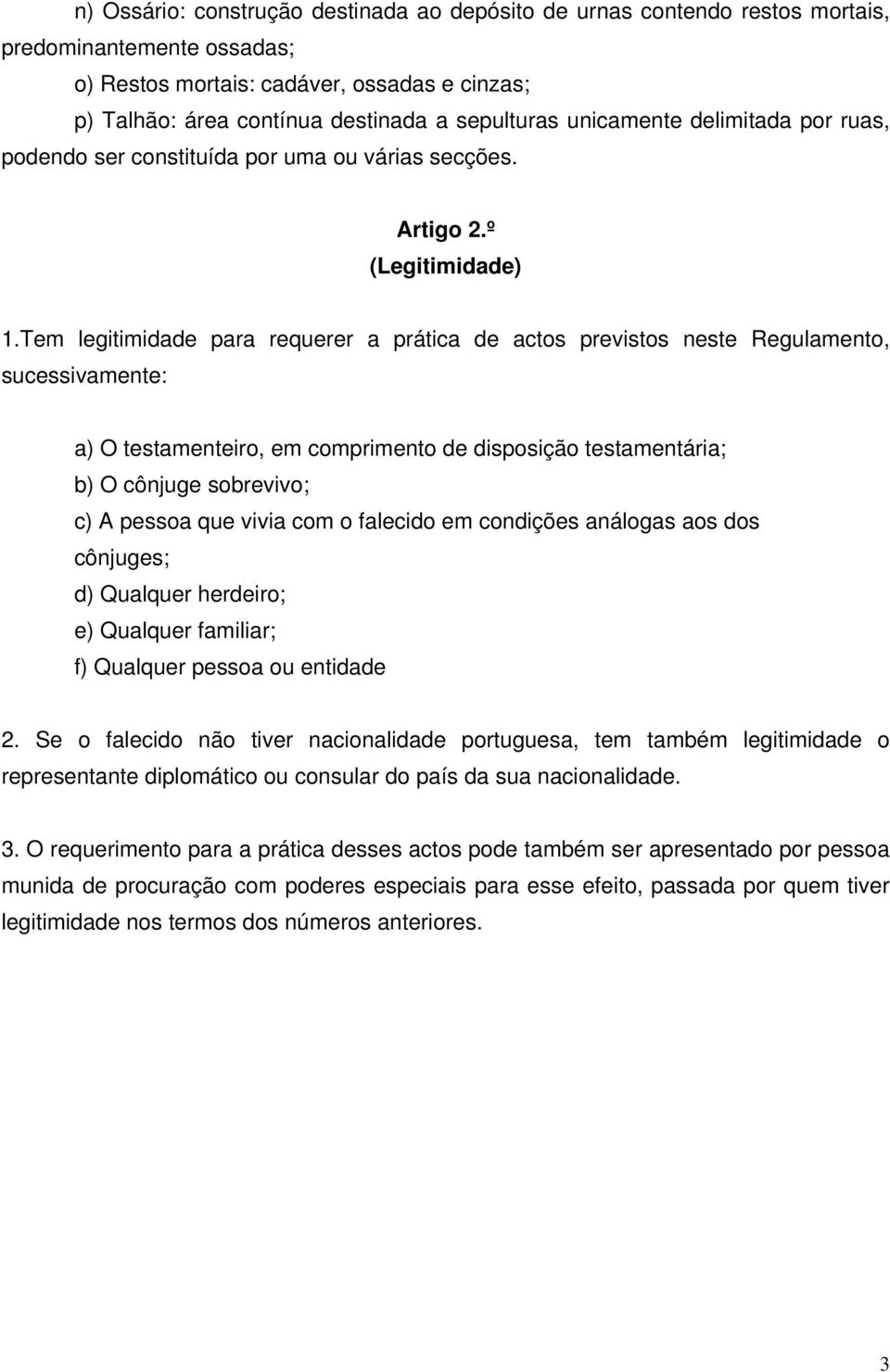 Tem legitimidade para requerer a prática de actos previstos neste Regulamento, sucessivamente: a) O testamenteiro, em comprimento de disposição testamentária; b) O cônjuge sobrevivo; c) A pessoa que