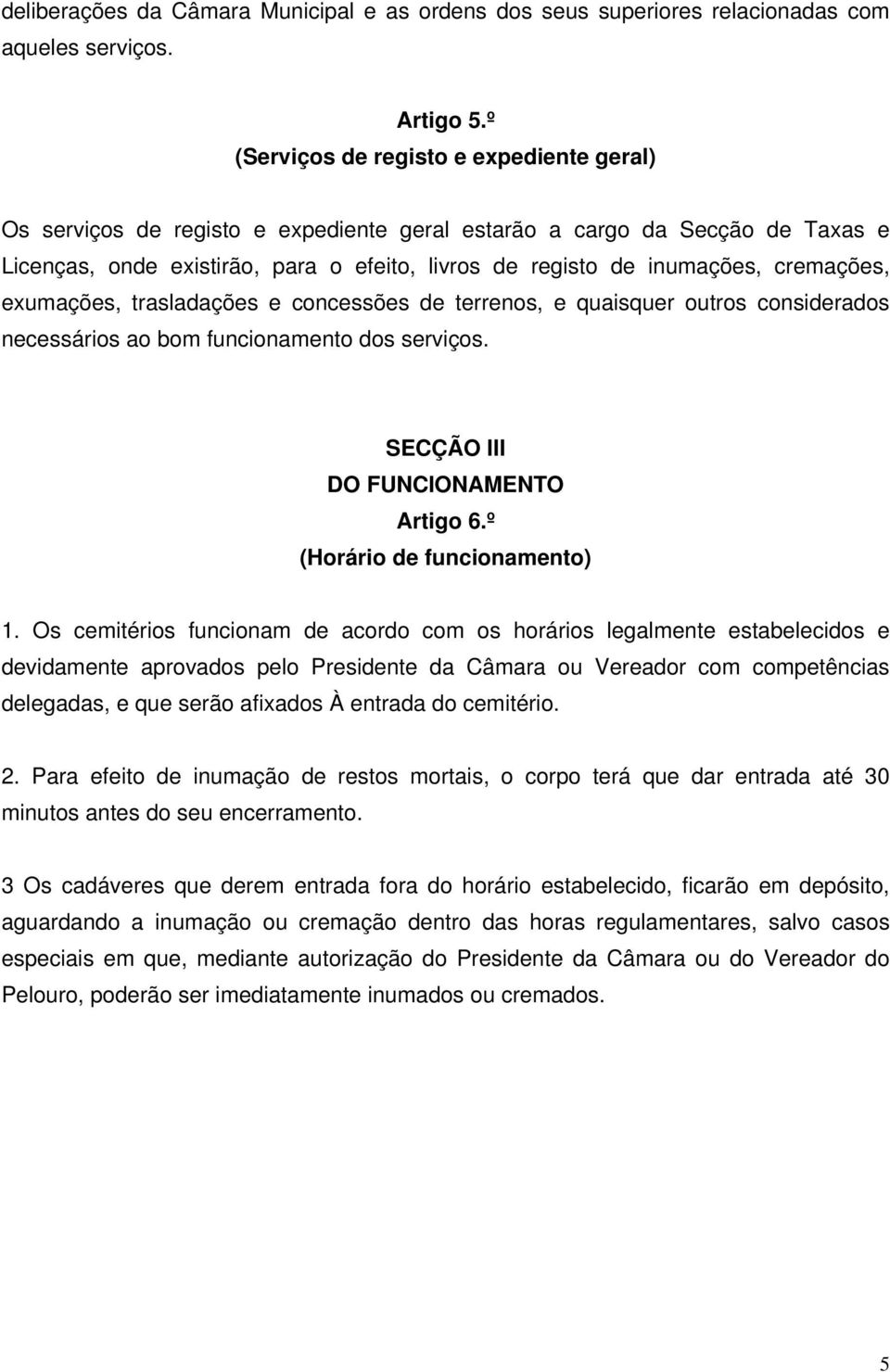 cremações, exumações, trasladações e concessões de terrenos, e quaisquer outros considerados necessários ao bom funcionamento dos serviços. SECÇÃO III DO FUNCIONAMENTO Artigo 6.