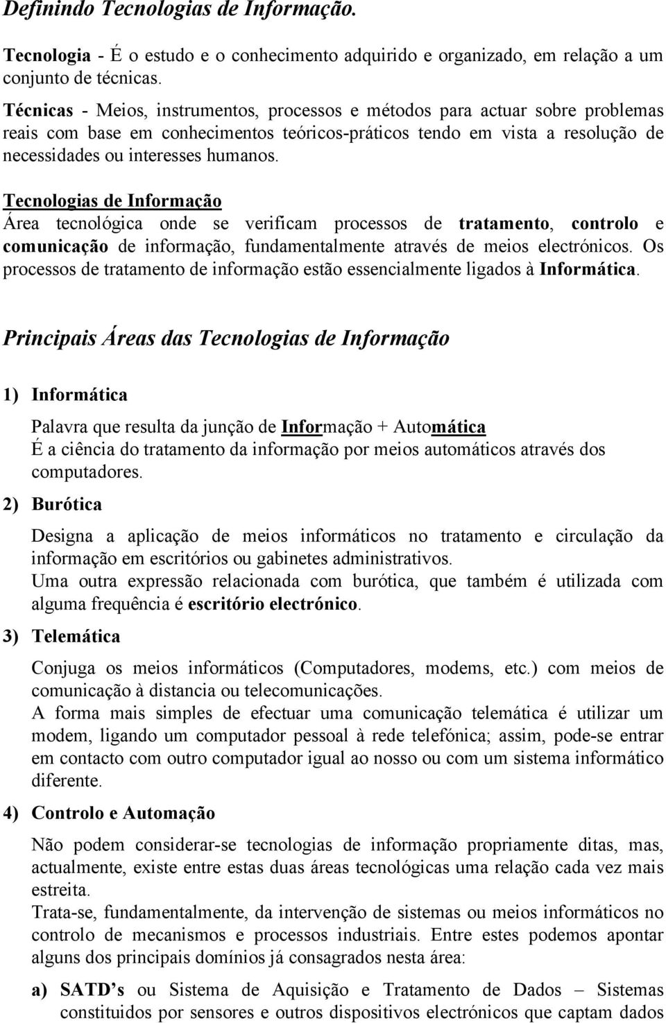 Tecnologias de Informação Área tecnológica onde se verificam processos de tratamento, controlo e comunicação de informação, fundamentalmente através de meios electrónicos.