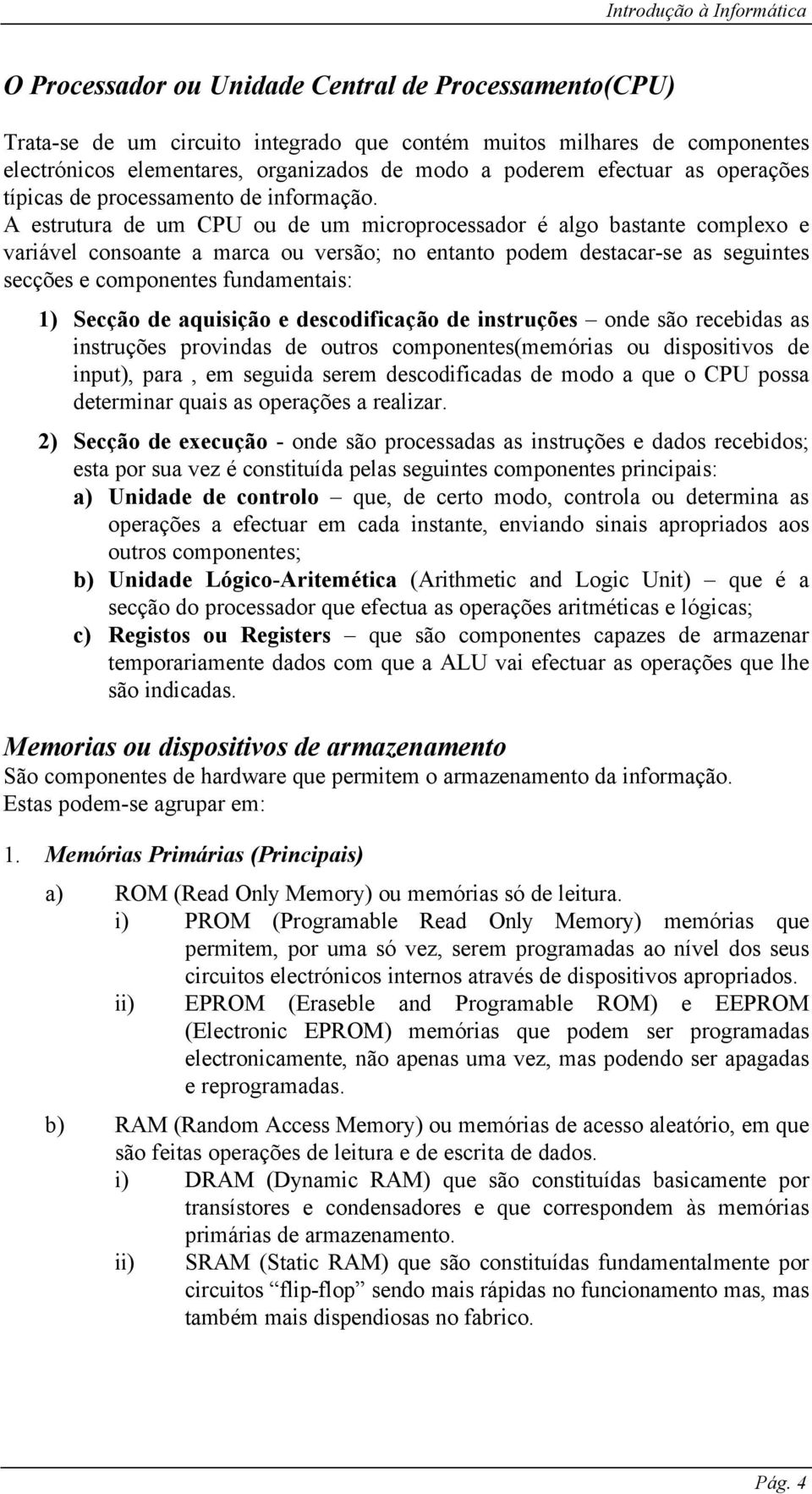 A estrutura de um CPU ou de um microprocessador é algo bastante complexo e variável consoante a marca ou versão; no entanto podem destacar-se as seguintes secções e componentes fundamentais: 1)