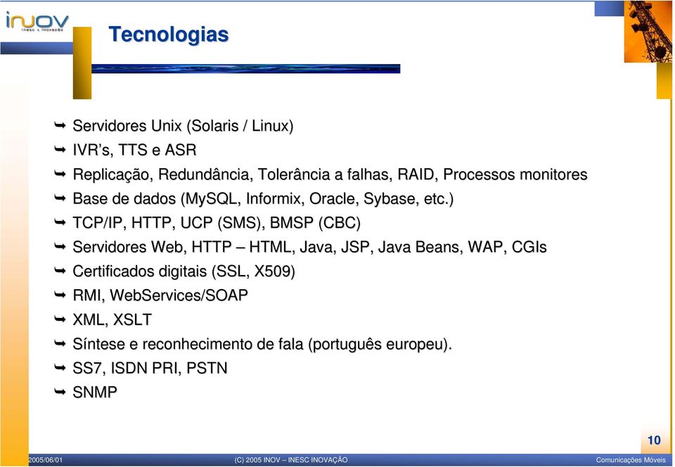 ) TCP/IP, HTTP, UCP (SMS), BMSP (CBC) Servidores Web, HTTP HTML, Java, JSP, Java Beans, WAP, CGIs Certificados