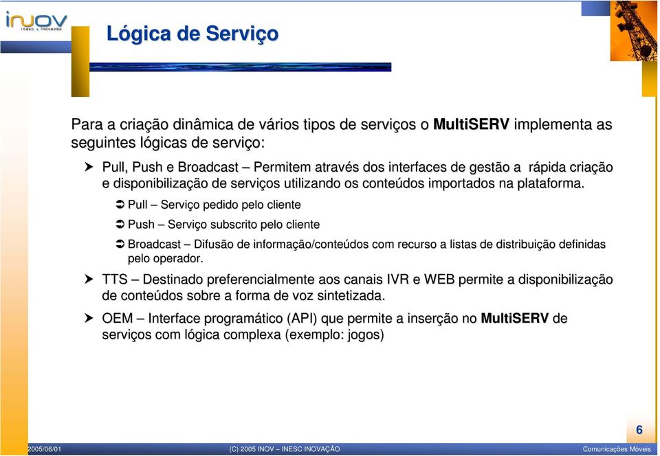 Pull Serviço o pedido pelo cliente Push Serviço o subscrito pelo cliente Broadcast Difusão de informação/conte ão/conteúdos com recurso a listas de distribuição definidas pelo